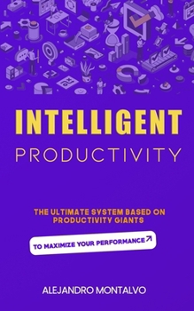 Paperback Intelligent Productivity: The Ultimate System Based on Productivity Giants to Maximize Your Performance Book