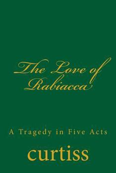 Paperback The Love of Rabiacca: A Tragedy in Five Acts Book