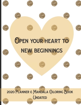 2020 Undated Planner & Mandala Coloring Book: Open Your Heart to New Beginnings Color Undated 2020 Planning Book for Adults