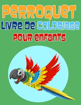 Paperback Perroquet Livre de Coloriage pour Enfants: Livre de Coloriage d'oiseaux, Cahier de Coloriage pours les enfants entre 4 et 8 ans, 32 illustrations couv [French] Book