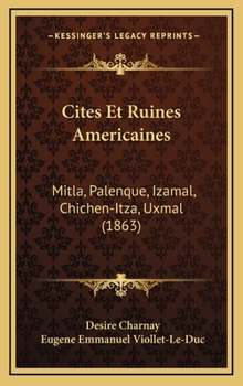 Hardcover Cites Et Ruines Americaines: Mitla, Palenque, Izamal, Chichen-Itza, Uxmal (1863) [French] Book