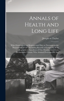 Annals of Health and Long Life: With Observations on Regimen and Diet, so Necessary to the Preservation of Life: Including Records of Longevity, With