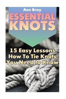 Paperback Essential Knots: 15 Easy Lessons How To Tie Knots You Need to Know Book