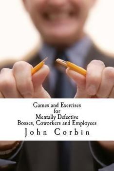 Paperback Games and Exercises for Mentally Defective Bosses, Coworkers and Employees Book