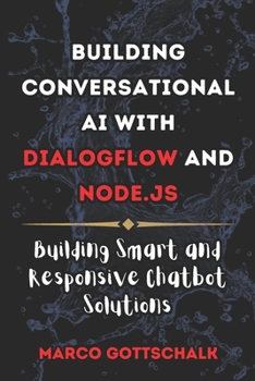 Building Conversational AI with DialogFlow and Node.js: Building Smart and Responsive Chatbot Solutions