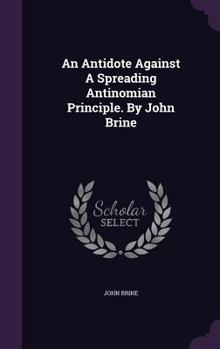 Hardcover An Antidote Against A Spreading Antinomian Principle. By John Brine Book