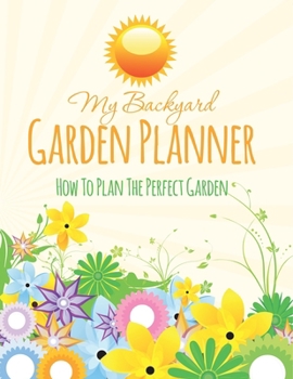 My Backyard Garden Planner: How to Plan the Perfect Garden