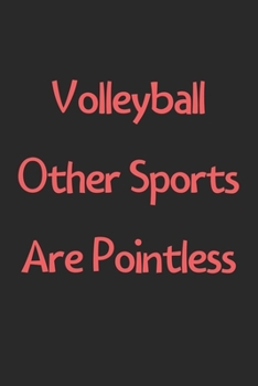 Paperback Volleyball Other Sports Are Pointless: Lined Journal, 120 Pages, 6 x 9, Funny Volleyball Gift Idea, Black Matte Finish (Volleyball Other Sports Are Po Book