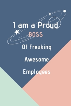 Paperback I Am a Proud Boss of Freaking Awesome Employees.: 102 pages 6*9 Blank Lined Notebook Snarky Sarcastic Gag Gift for Women and Men/Notebook Quotes/ Note Book