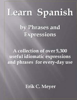 Paperback Learn Spanish by Phrases and Expressions: A collection of over 5,300 useful idiomatic expressions and phrases for every-day use Book
