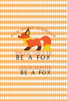 Always Be Yourself Unless You Can Be A Fox Then Always Be A Fox: Notebook Journal Composition Blank Lined Diary Notepad 120 Pages Paperback White And Orange Texture Fox