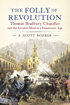 Paperback The Folly of Revolution: Thomas Bradbury Chandler and the Loyalist Mind in a Democratic Age Book