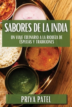Sabores de la India: Un Viaje Culinario a la Riqueza de Especias y Tradiciones (Spanish Edition)