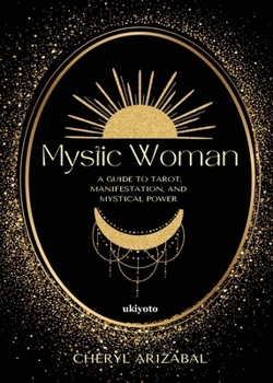 Mystic Woman A Guide to Tarot, Manifestation, and Mystical Power