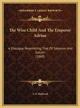 The Wise Child And The Emperor Adrian: A Dialogue Resembling That Of Salomon And Saturn