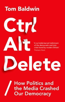 Hardcover Ctrl Alt Delete: How Politics and the Media Crashed Our Democracy Book