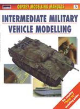Intermediate Military Vehicle Modelling (Modelling Manuals) - Book #5 of the Osprey Modelling Manuals