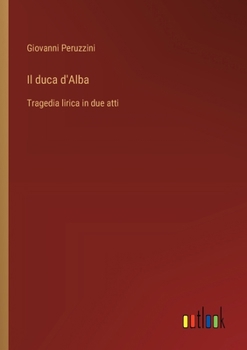 Paperback Il duca d'Alba: Tragedia lirica in due atti [Italian] Book