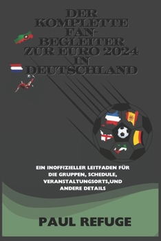 Der komplette Fan-Begleiter zur EURO 2024 in Deutschland: Ein inoffizieller Leitfaden für die Gruppen, Schedule, VeranstaltungsortS,und andere Details (German Edition)