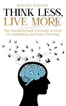 Paperback Think Less, Live More: The Breakthrough Formula to Stop Overthinking and Start Thriving Book