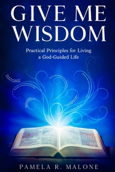 Paperback Give Me Wisdom: Practical Principles for Living a God-Guided Life Book