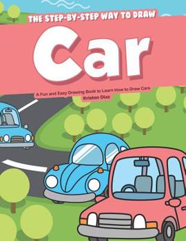 Paperback The Step-by-Step Way to Draw Car: A Fun and Easy Drawing Book to Learn How to Draw Cars Book