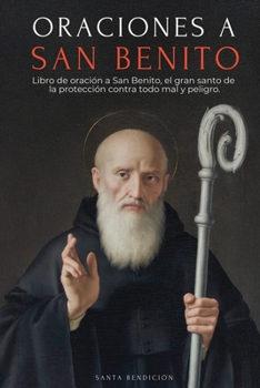 Oraciones a San Benito: Libro de Oración a San Benito Para La Protección, Bendición E Intercesión - Devocionario Católico Con La Novena de Liberación ... la Santa Cruz (MIS Santos) (Spanish Edition)