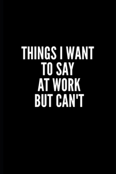 Paperback Things I Want to Say at Work But Can't: Great Gift Idea With Funny Saying On Cover, Coworkers (100 Pages, Lined Blank 6x9) Employees, Clubs New ... (H Book