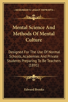 Paperback Mental Science And Methods Of Mental Culture: Designed For The Use Of Normal Schools, Academies And Private Students Preparing To Be Teachers (1891) Book