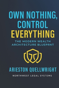 Paperback Own Nothing, Control Everything: The Modern Wealth Architecture Blueprint for Asset Protection, Trust Structuring, and Generational Control Book