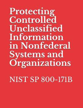 Paperback Protecting Controlled Unclassified Information in Nonfederal Systems and Organizations: Nist Sp 800-171b Book