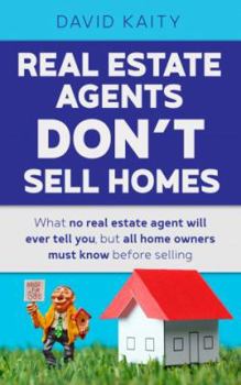 Paperback Real Estate Agents Don't Sell Homes: What no real estate agent will ever tell you, but all home owners must know before selling Book