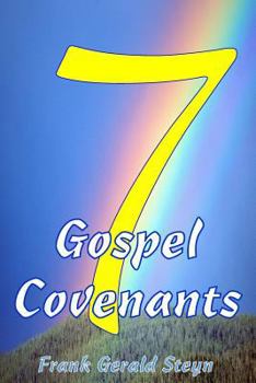 7 Gospel Covenants: 7 Gospel Covenants Covers All of the Word of God from Genesis to Revelation. There Are More Covenants in the Scriptures, But the Seven Foremost Covenants That Changed the Annals of
