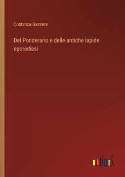 Paperback Del Ponderario e delle antiche lapide eporediesi [Italian] Book