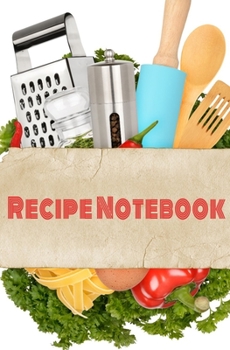 Recipe Notebook: Blank Recipe Book to Write in for Women and Men, Cookbook, Recipe Journal, Recipe Notebook. Collect the Recipes You Love in Your Own ... 5.25 x 8”,100-Recipe Journal and Organizer)