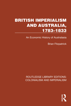 Hardcover British Imperialism and Australia, 1783-1833: An Economic History of Australasia Book