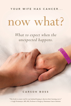 Paperback Your Wife Has Cancer, Now What?: What to Expect When the Unexpected Happens Book