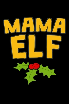 Mama Elf: Fun Xmas Holiday Notebook and Journal For All Ages. Spread the Cheer with this Stocking Stuffer.