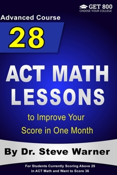 Paperback 28 ACT Math Lessons to Improve Your Score in One Month - Advanced Course: For Students Currently Scoring Above 25 in ACT Math and Want to Score 36 Book