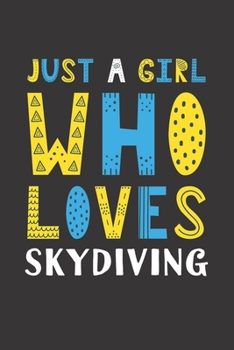 Paperback Just A Girl Who Loves Skydiving: Funny Skydiving Lovers Girl Women Gifts Lined Journal Notebook 6x9 120 Pages Book