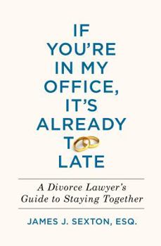 Hardcover If You're in My Office, It's Already Too Late: A Divorce Lawyer's Guide to Staying Together Book