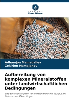 Aufbereitung von komplexen Mineralstoffen unter landwirtschaftlichen Bedingungen: und Beschichtung von landwirtschaftlichem Saatgut mit Makro- und Mikrodüngern (German Edition)