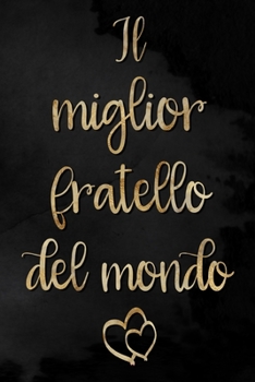 Il miglior fratello del mondo: Taccuino foderato da regalare | 6 x 9 pollici, circa A5 | 100 pagine | foderato | Taccuino per lavoro o piacere (Italian Edition)