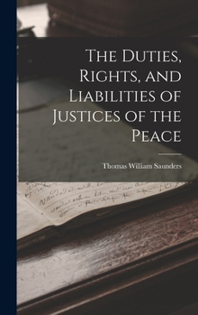 Hardcover The Duties, Rights, and Liabilities of Justices of the Peace Book