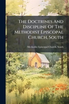 The Doctrines And Discipline Of The Methodist Episcopal Church, South: 1910...
