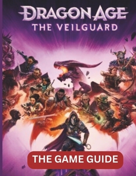 Paperback Dragon Age the Veilguard Game Guide: A Complete Walkthrough, Side Quests, Strategies, Tips and Tricks to Master Missions and Levels Book