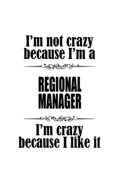 Paperback I'm Not Crazy Because I'm A Regional Manager I'm Crazy Because I like It: Original Regional Manager Notebook, Regional Managing/Organizer Journal Gift Book