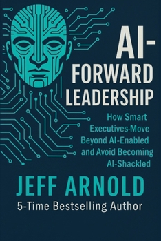 Paperback AI - Forward Leadership: How Smart Executives - Move Beyond AI-Enabled and Avoid Becoming AI-Shackled Book
