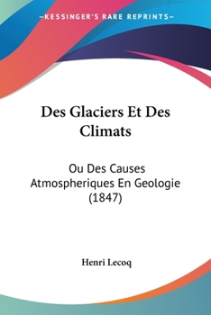 Paperback Des Glaciers Et Des Climats: Ou Des Causes Atmospheriques En Geologie (1847) [French] Book