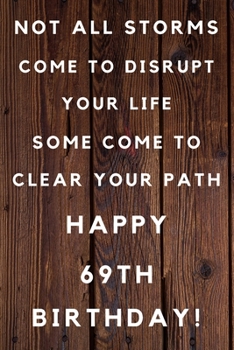 Paperback Not All Stroms Come To Disrupt Your Life Some Come To Clear Your Path Happy 69th Birthday: 69th Birthday Gift / Journal / Notebook / Diary / Unique Gr Book